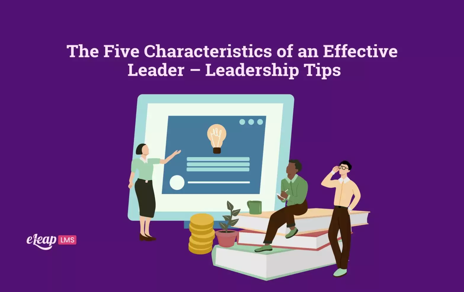 The Five Characteristics of an Effective Leader – Leadership Tips