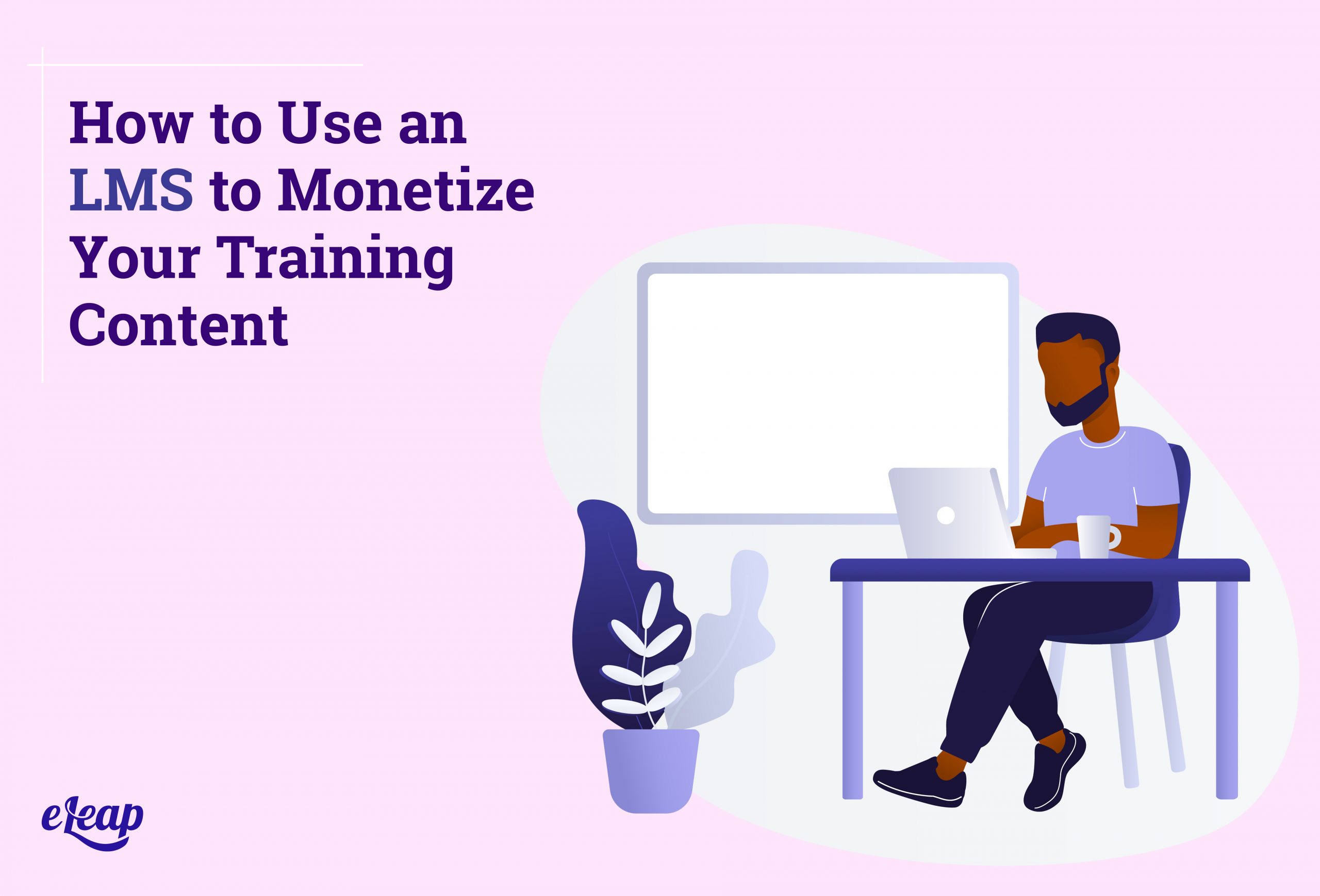 How to Use an LMS to Monetize Your Training Content - eLeaP®