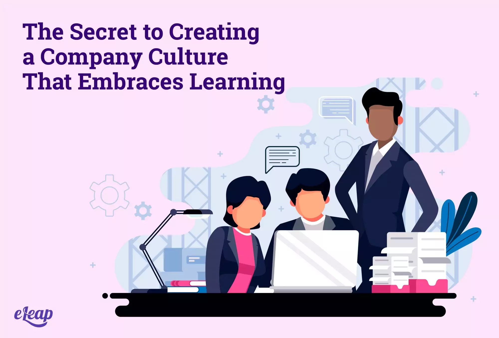 The Secret to Creating a Company Culture That Embraces Learning