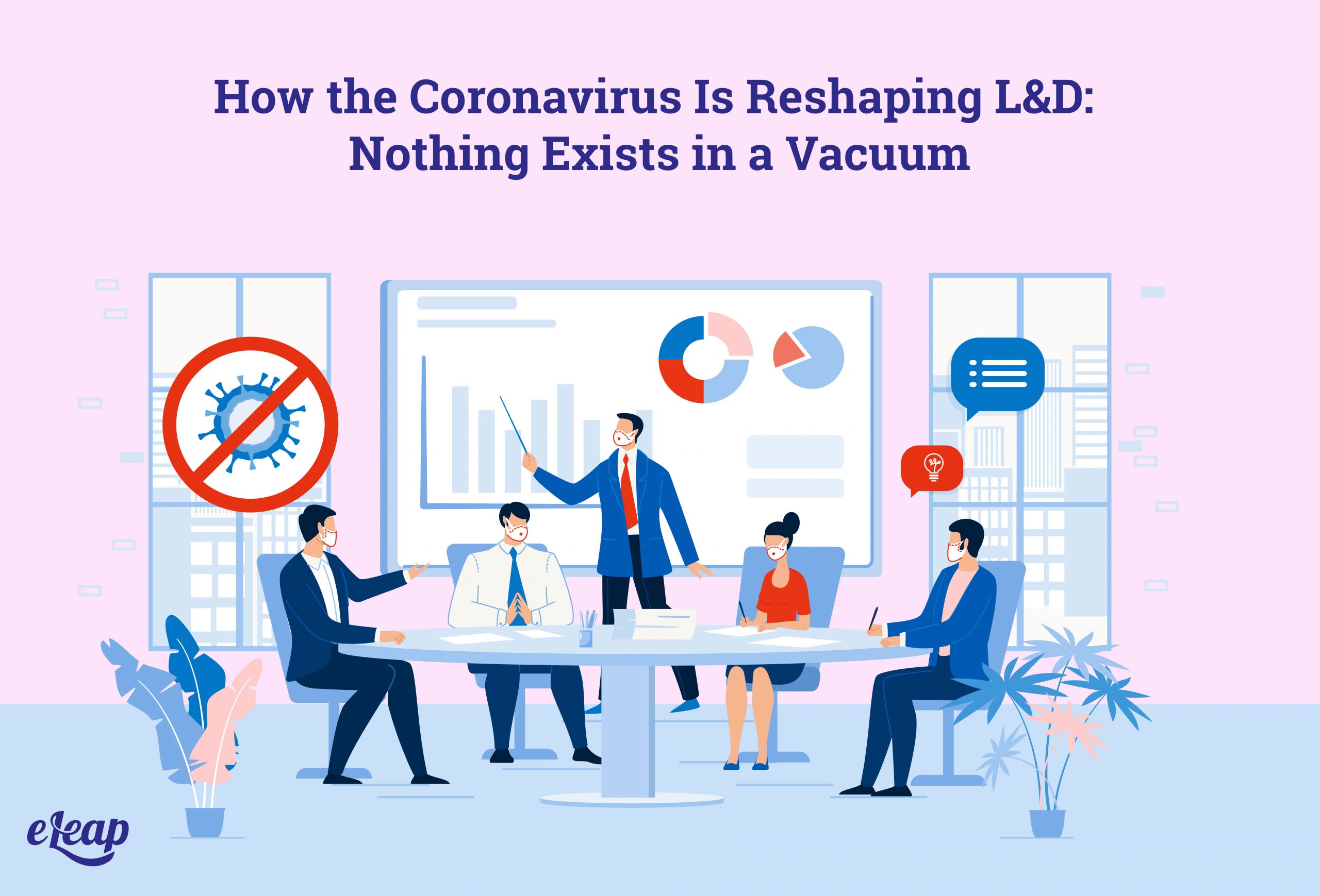 How the Coronavirus Is Reshaping L&D Nothing Exists in a Vacuum eLeaP