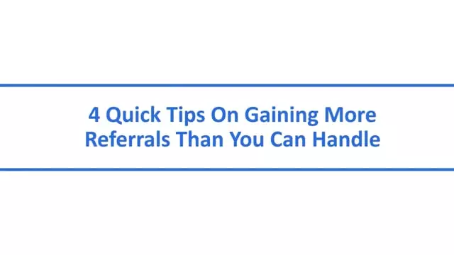 4 Quick Tips On Gaining More Referrals Than You Can Handle