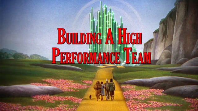 Workteams And The Wizard Of Oz: Building A High Performance Team