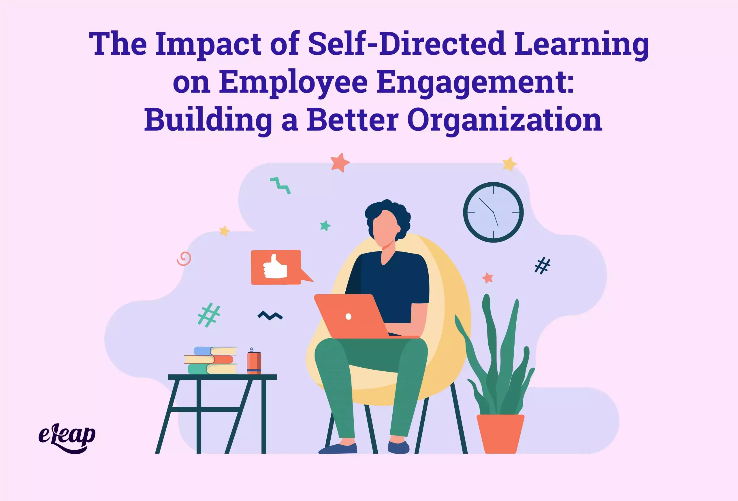 The Impact of Self-Directed Learning on Employee Engagement: Building a Better Organization
