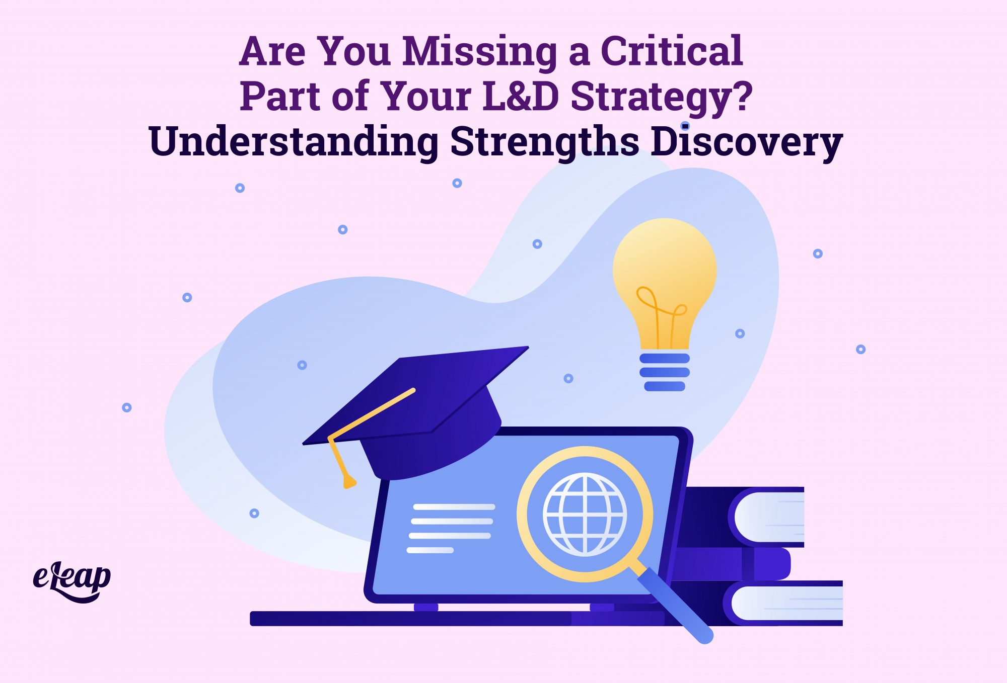 Are You Missing a Critical Part of Your L&D Strategy? Understanding Strengths Discovery