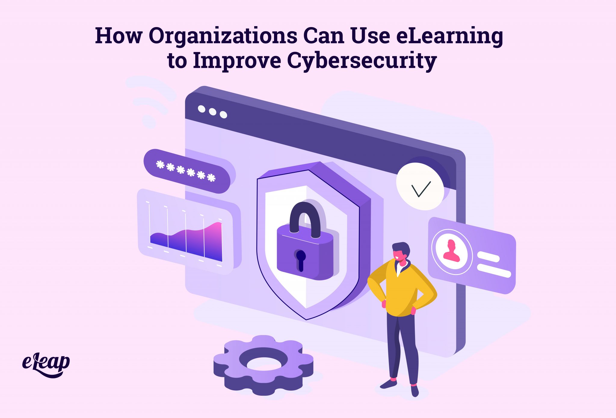 How Organizations Can Use eLearning to Improve Cybersecurity eLeaP