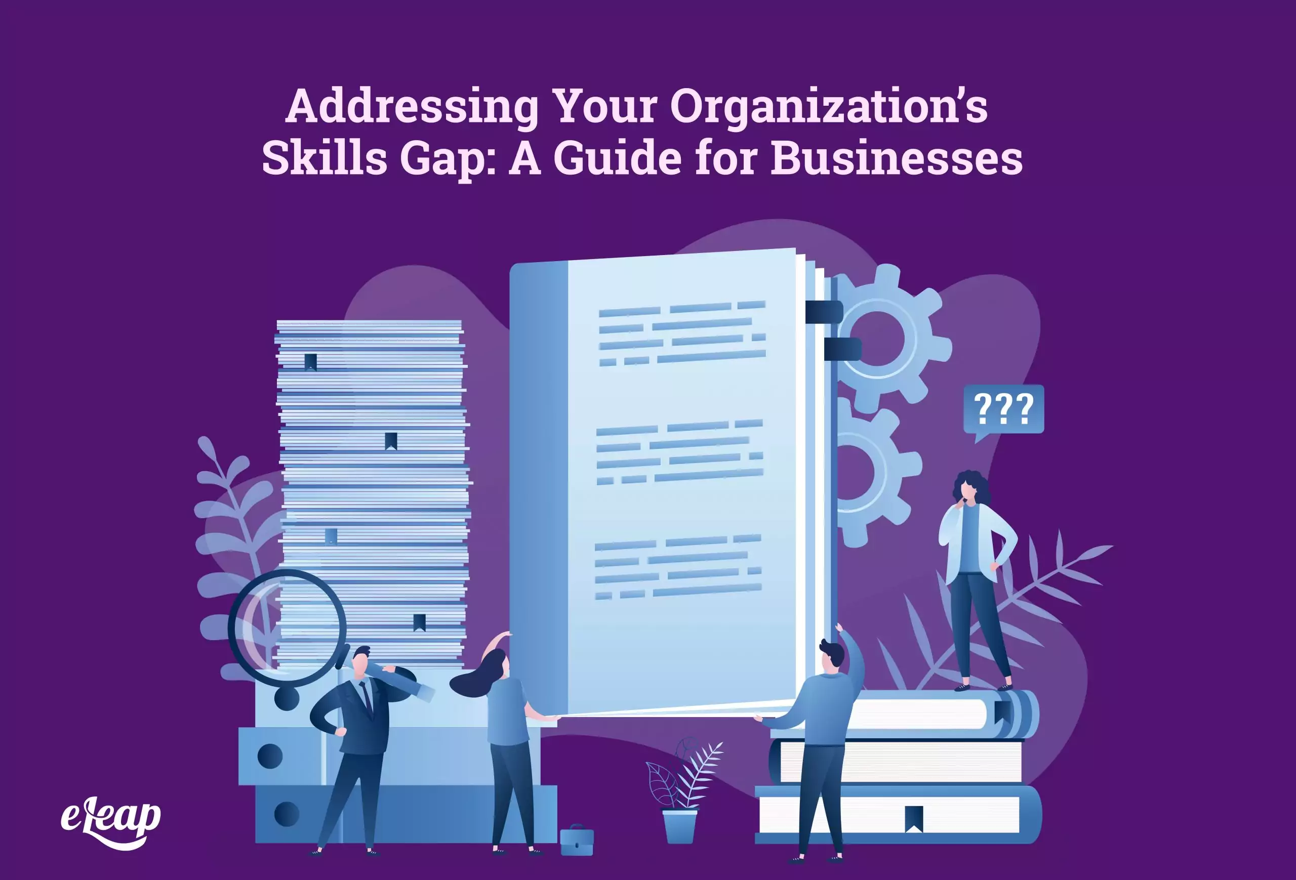 Addressing Your Organization’s Skills Gap: A Guide for Businesses