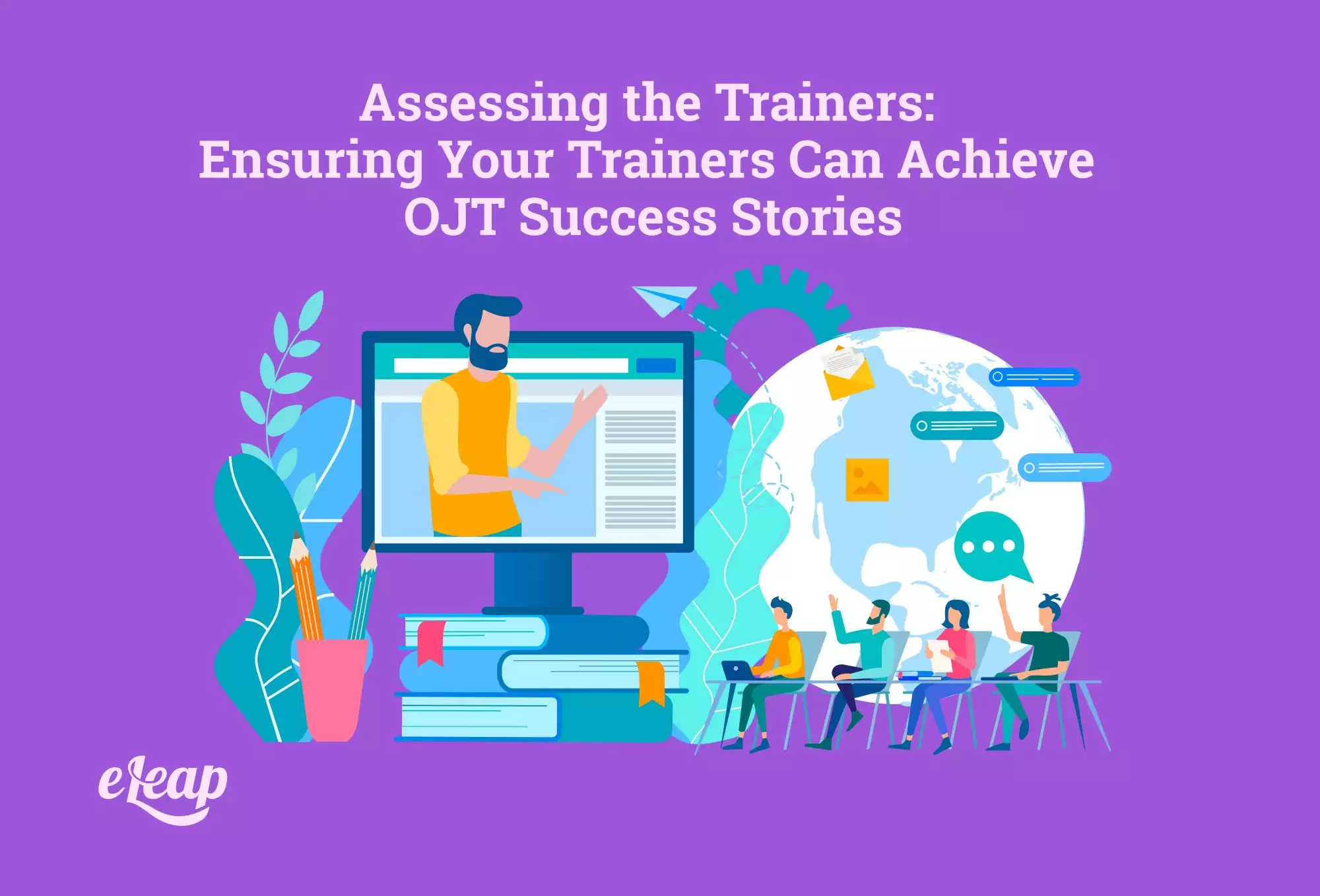 Assessing the Trainers: Ensuring Your Trainers Can Achieve OJT Success Stories