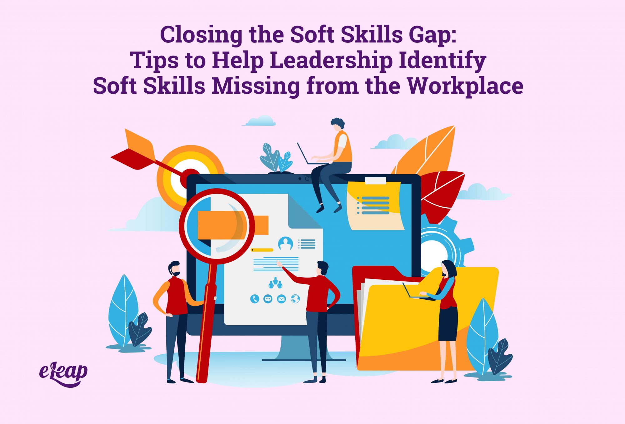 Closing the Soft Skills Gap: Tips to Help Leadership Identify Soft Skills Missing from the Workplace