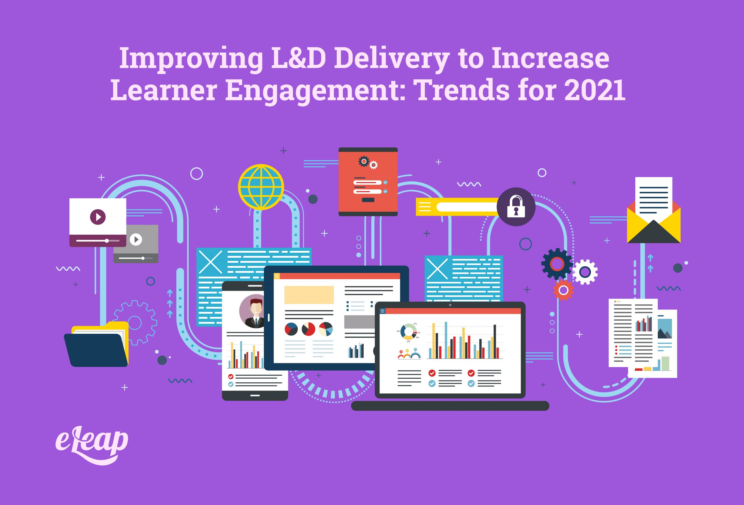 Improving L&D Delivery to Increase Learner Engagement: Trends for 2021