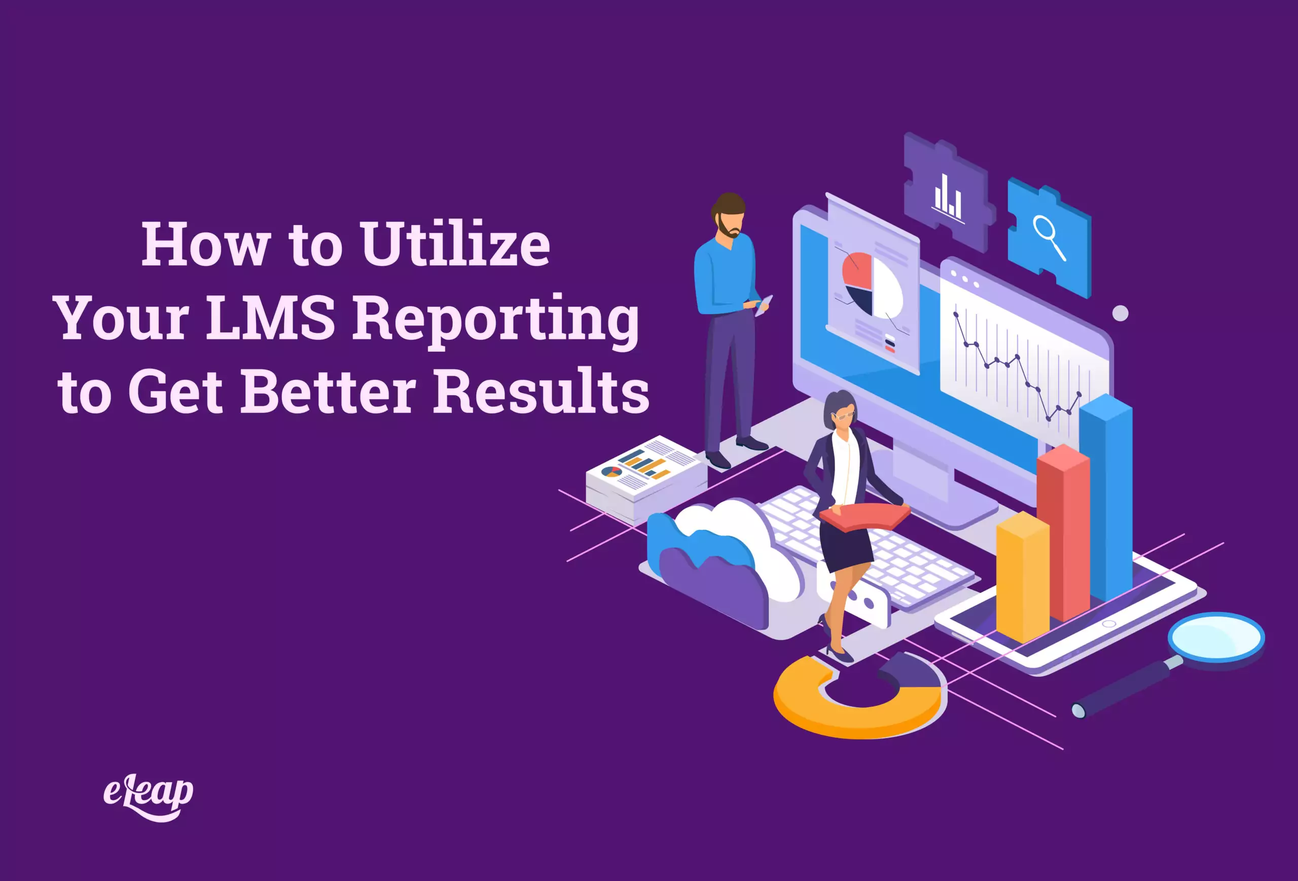 How to Utilize Your LMS Reporting to Get Better Results