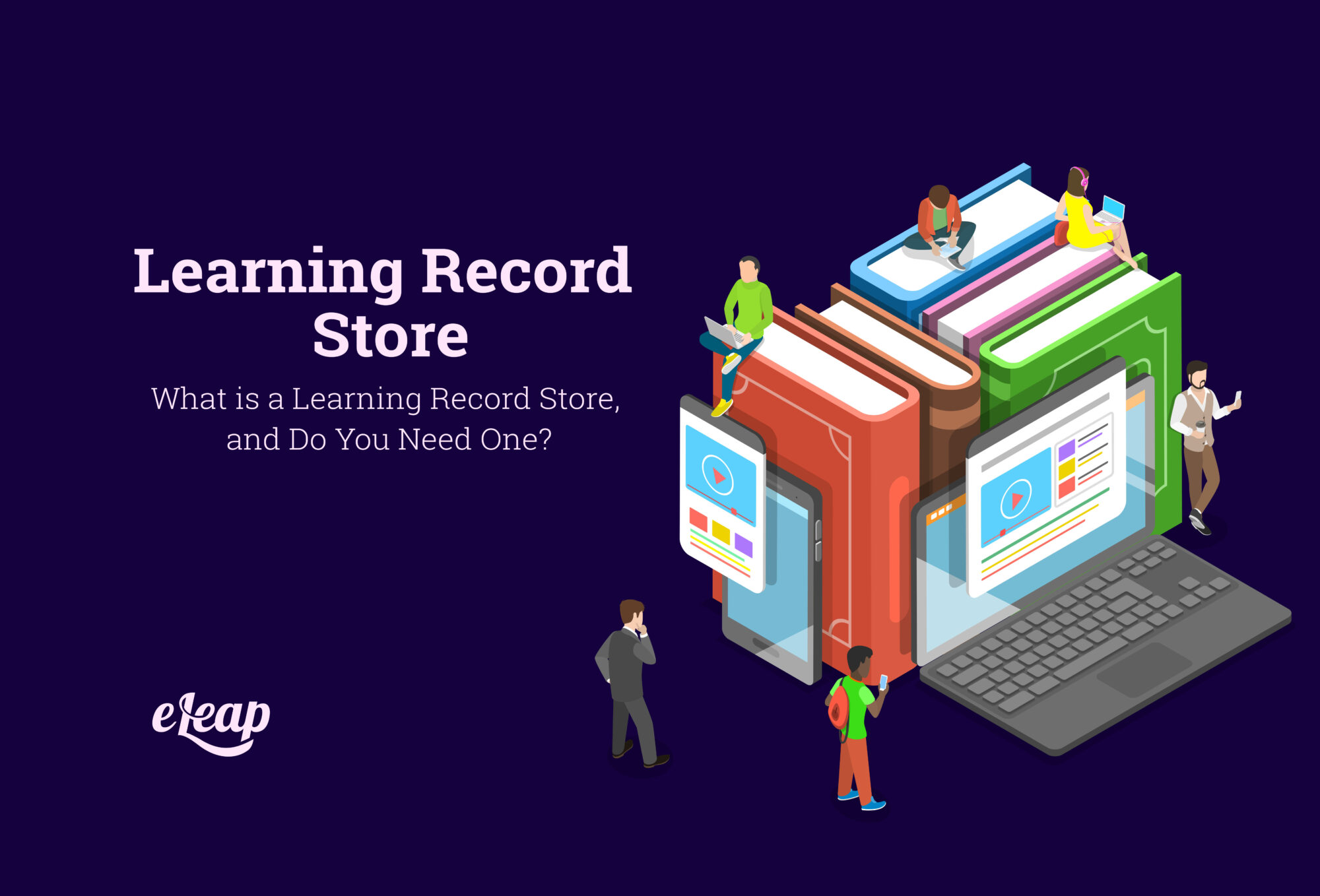What is a Learning Record Store, and Do You Need One?