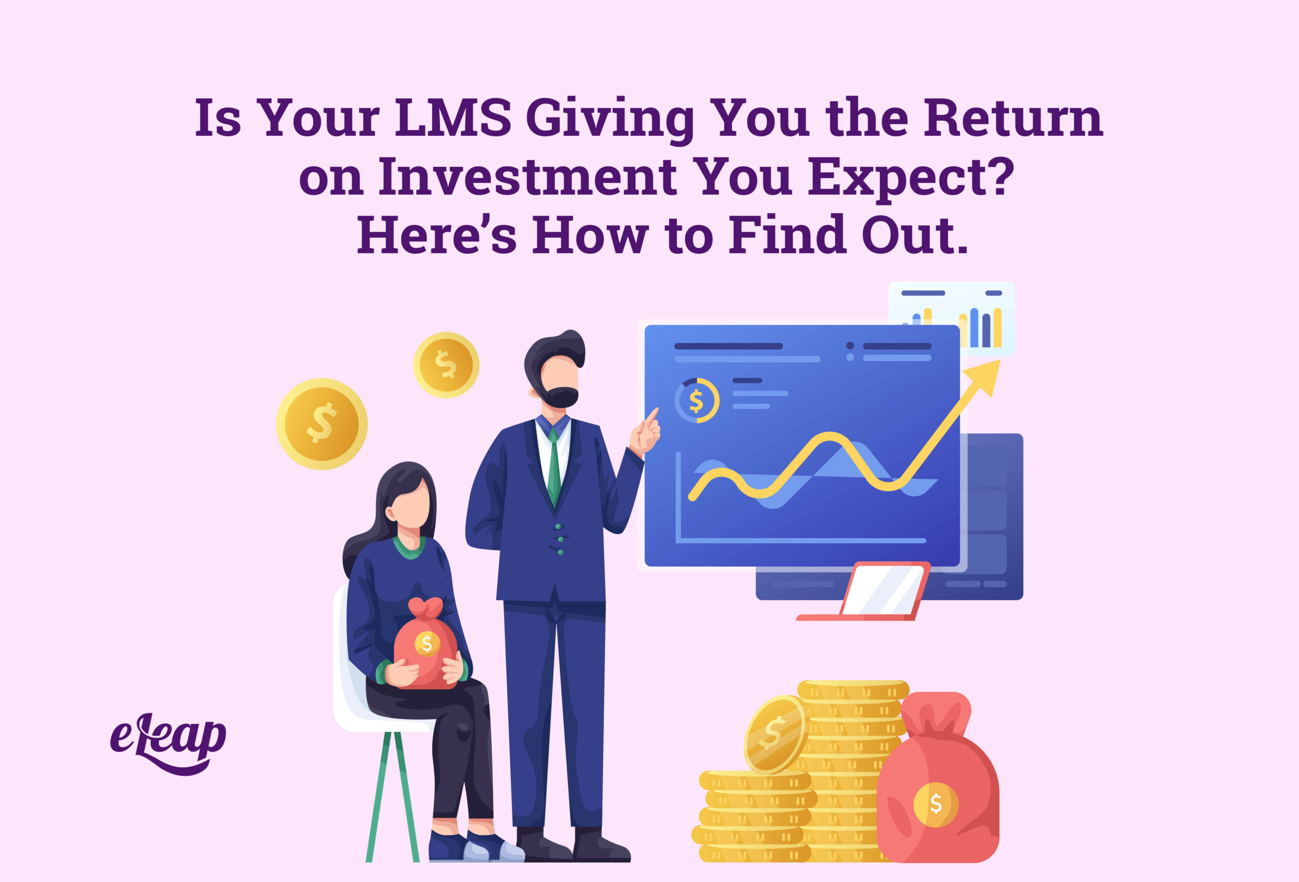 Is Your LMS Giving You the Return on Investment You Expect? Here’s How to Find Out.