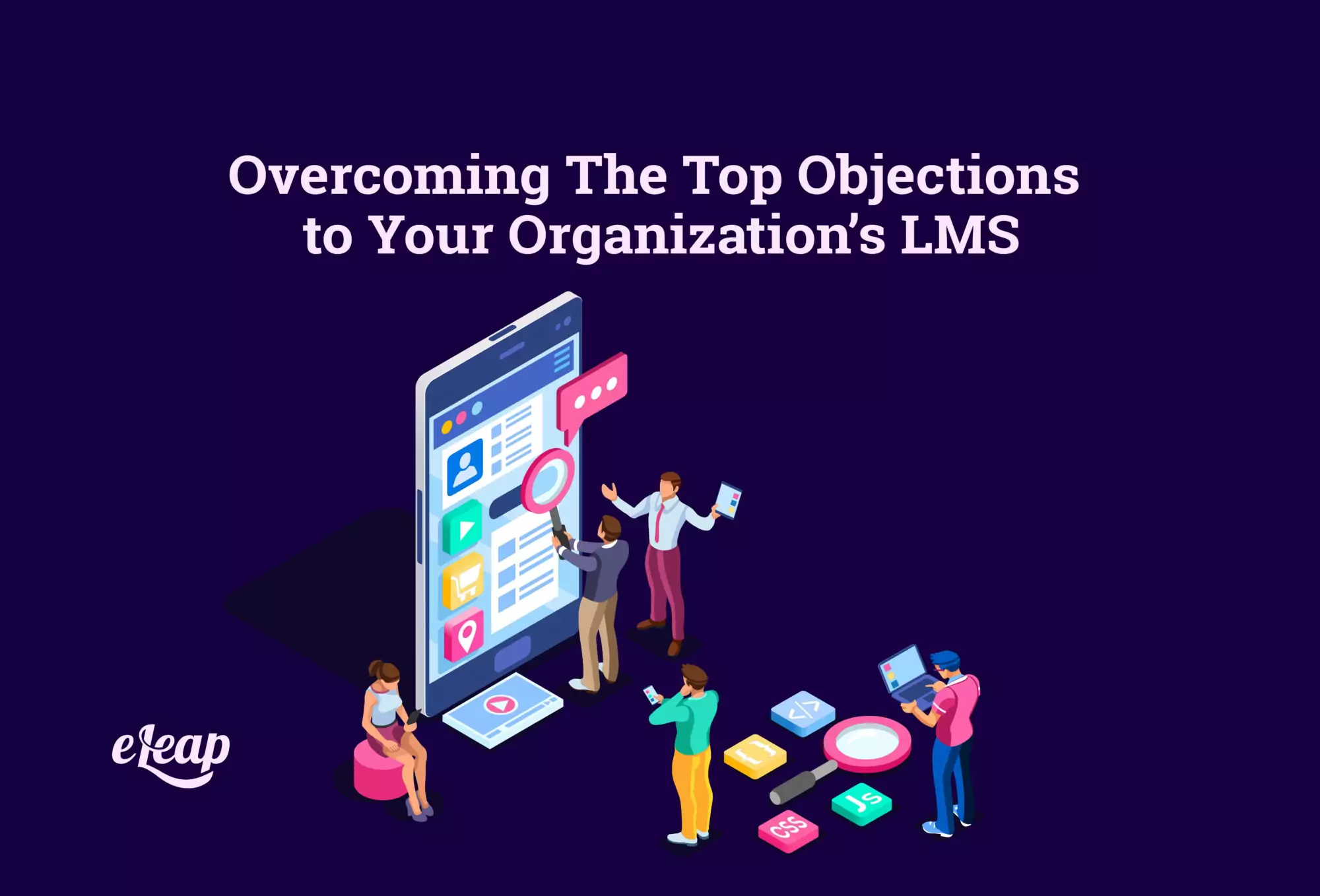 Overcoming The Top Objections to Your Organization’s LMS