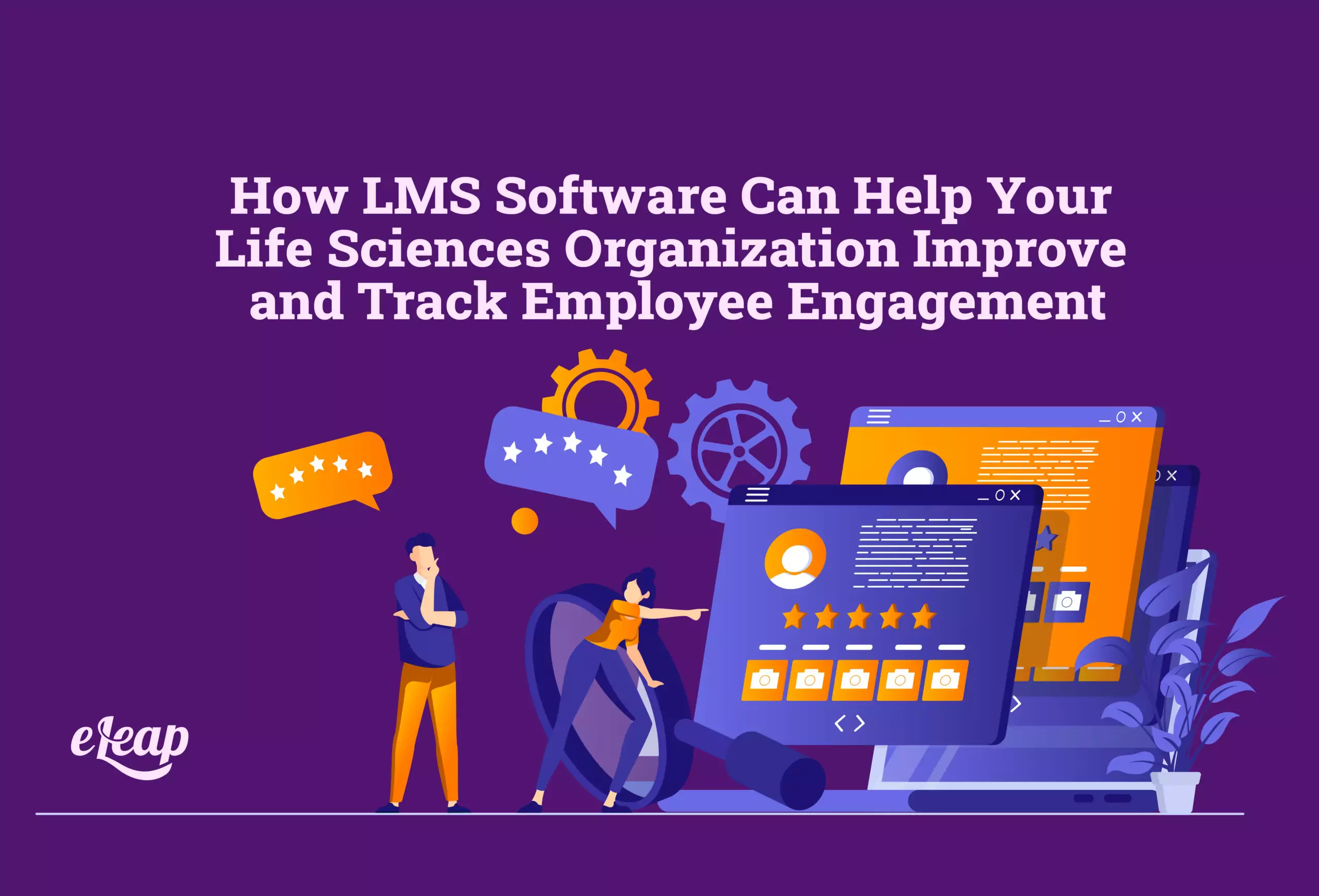 How LMS Software Can Help Your Life Sciences Organization Improve and Track Employee Engagement