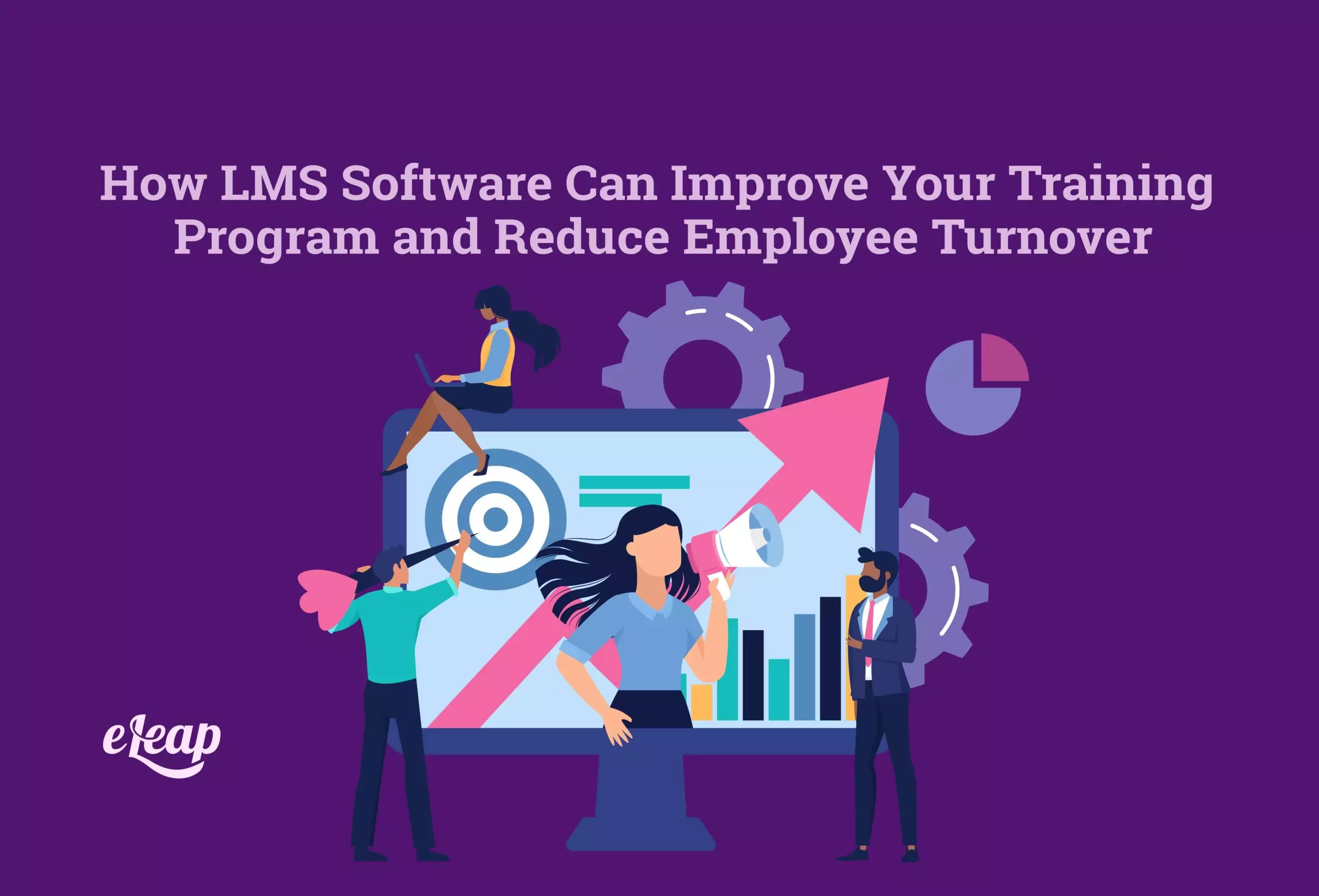 How LMS Software Can Improve Your Training Program and Reduce Employee Turnover