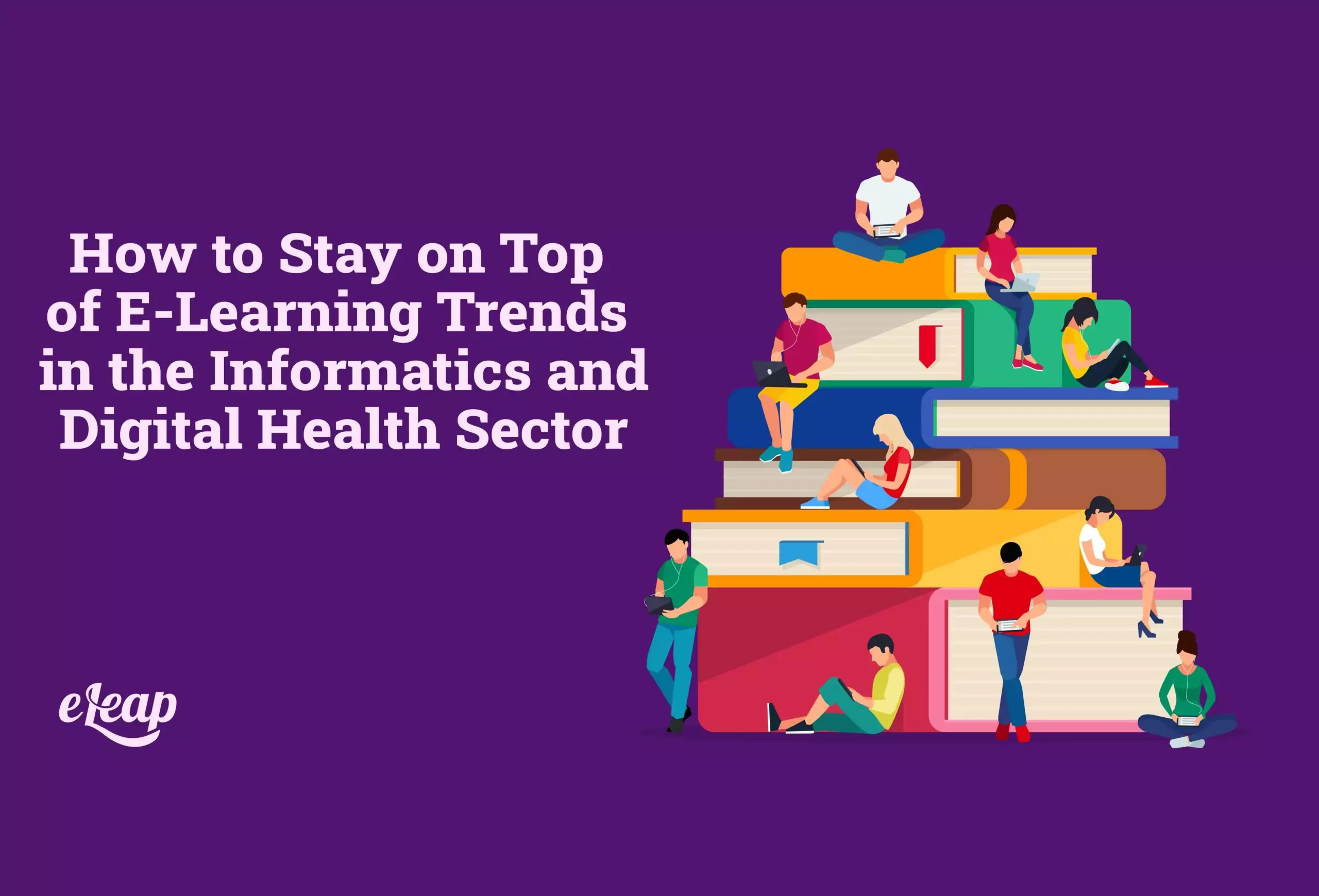 How to Stay on Top of E-Learning Trends in the Informatics and Digital Health Sector