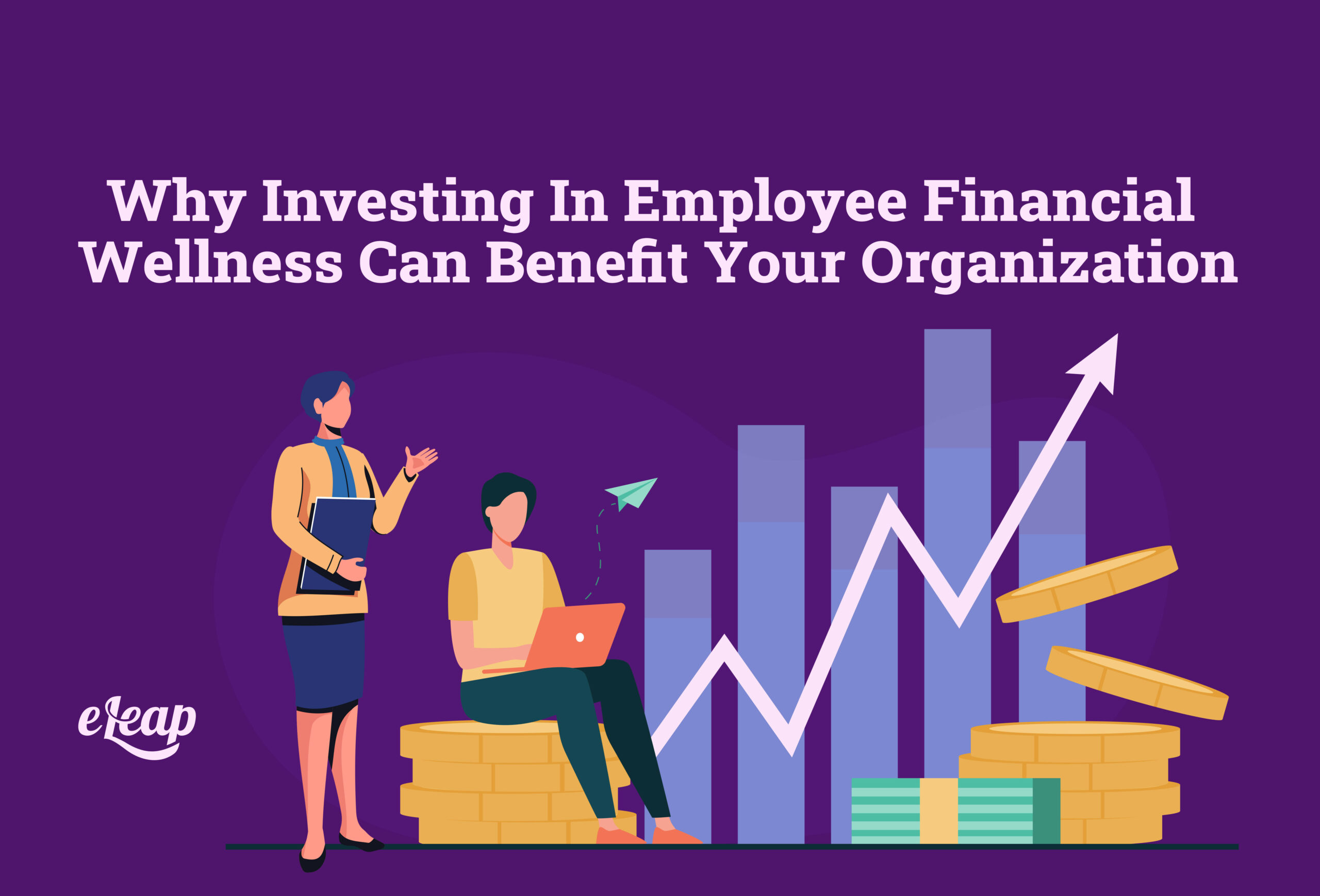 Why Investing In Employee Financial Wellness Can Benefit Your Organization
