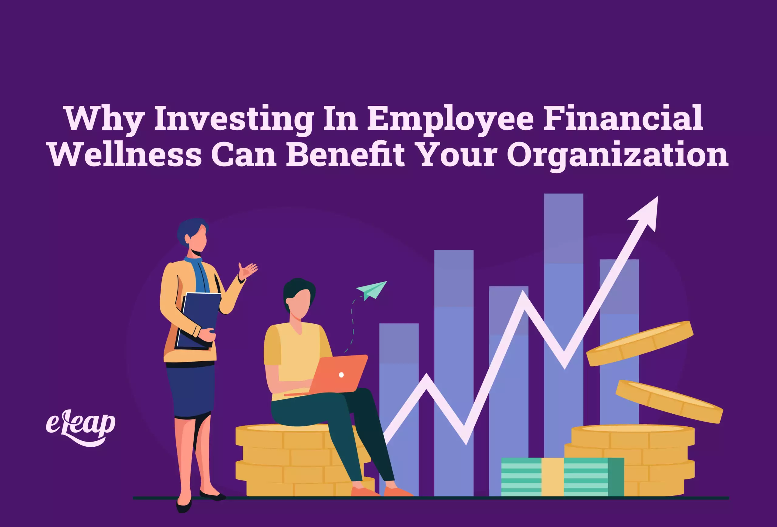 Why Investing In Employee Financial Wellness Can Benefit Your Organization