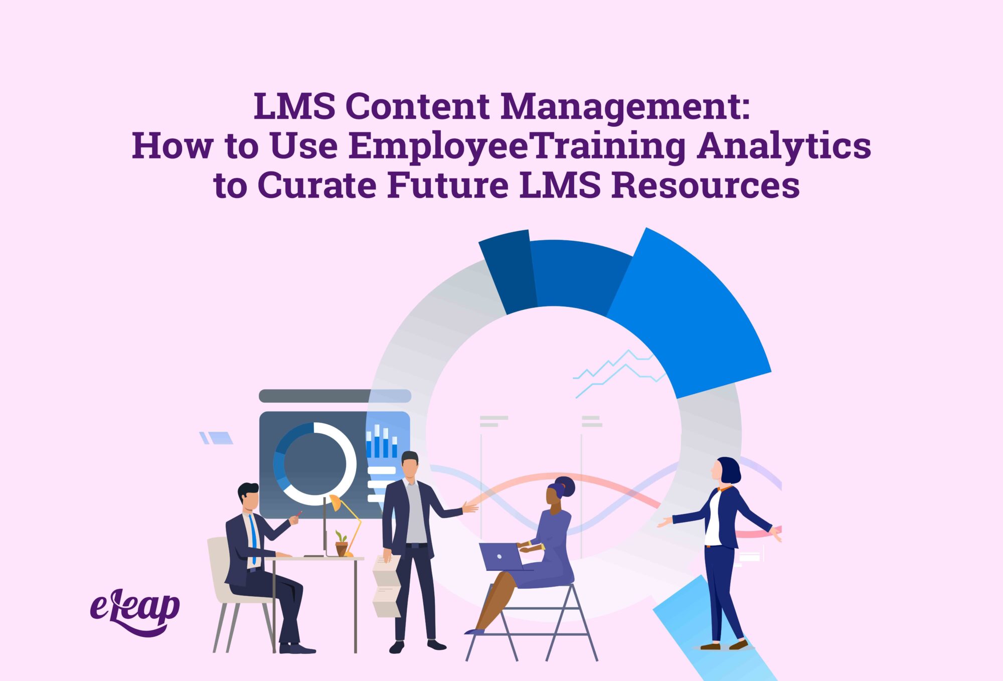 LMS Content Management: How to Use Employee Training Analytics to Curate Future LMS Resources