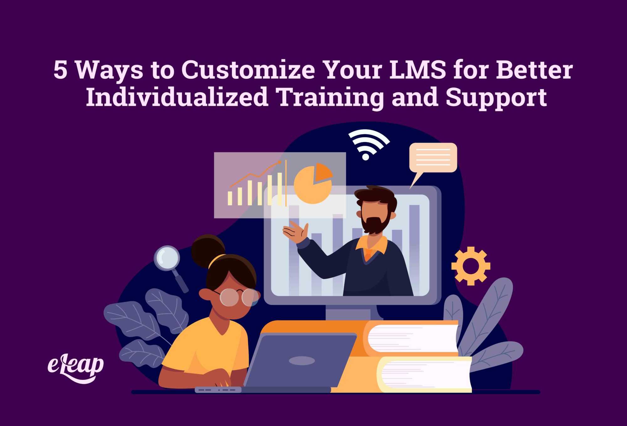 5 Ways to Customize Your LMS for Better Individualized Training and Support