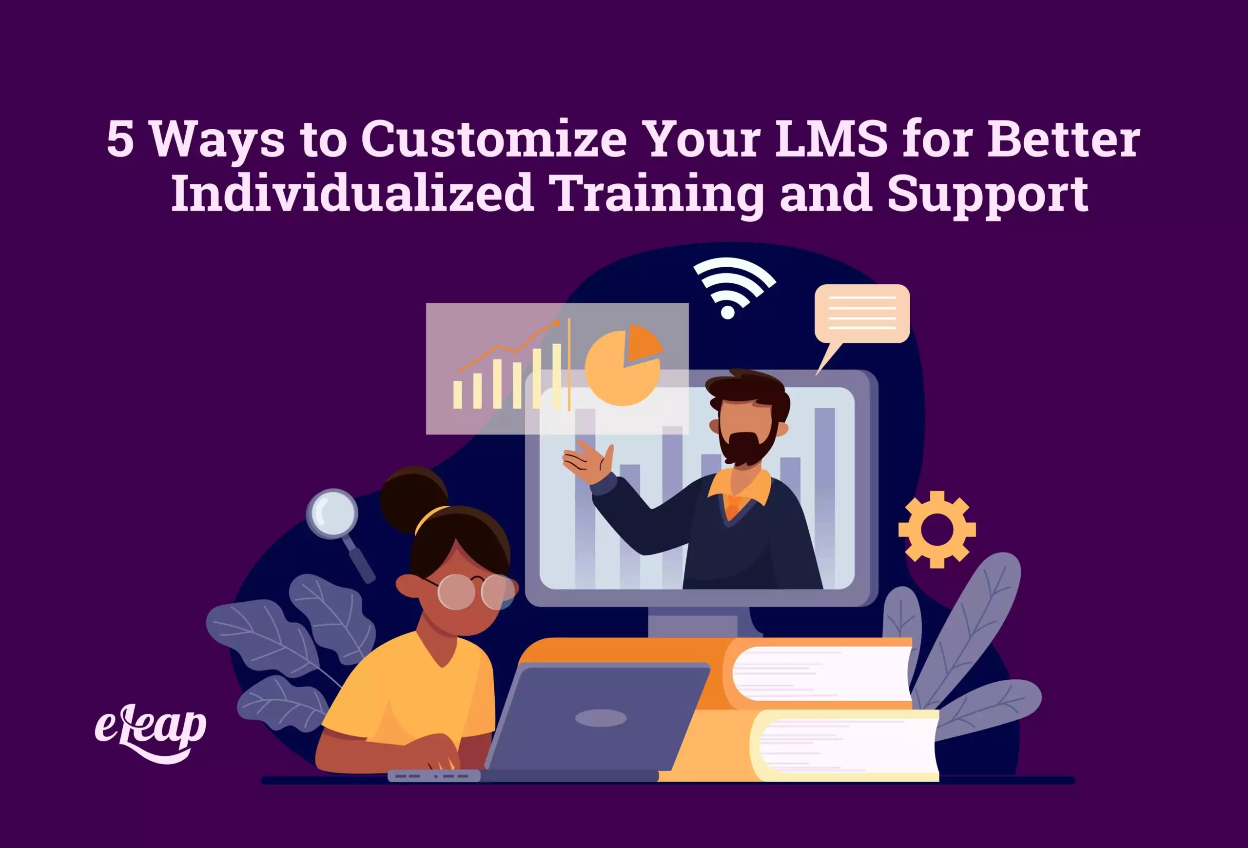 5 Ways to Customize Your LMS for Better Individualized Training and Support