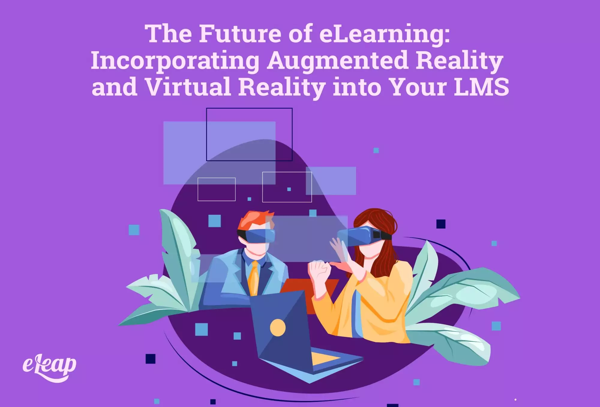 The Future of eLearning: Incorporating Augmented Reality and Virtual Reality into Your LMS