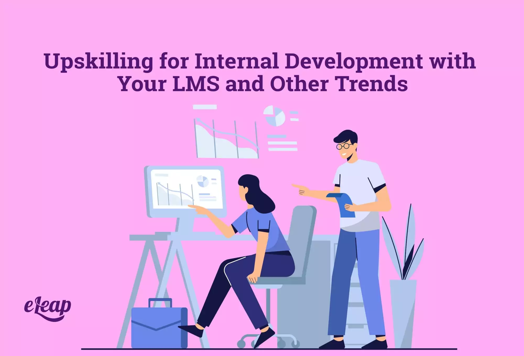 Upskilling for Internal Development with Your LMS and Other Trends