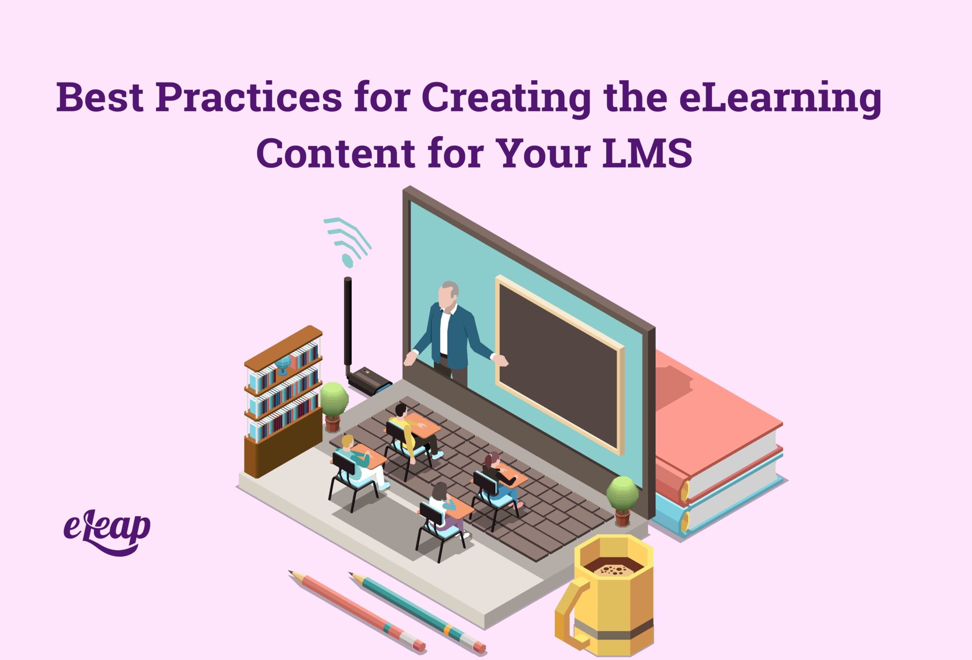 Best Practices for Creating the eLearning Content for Your LMS