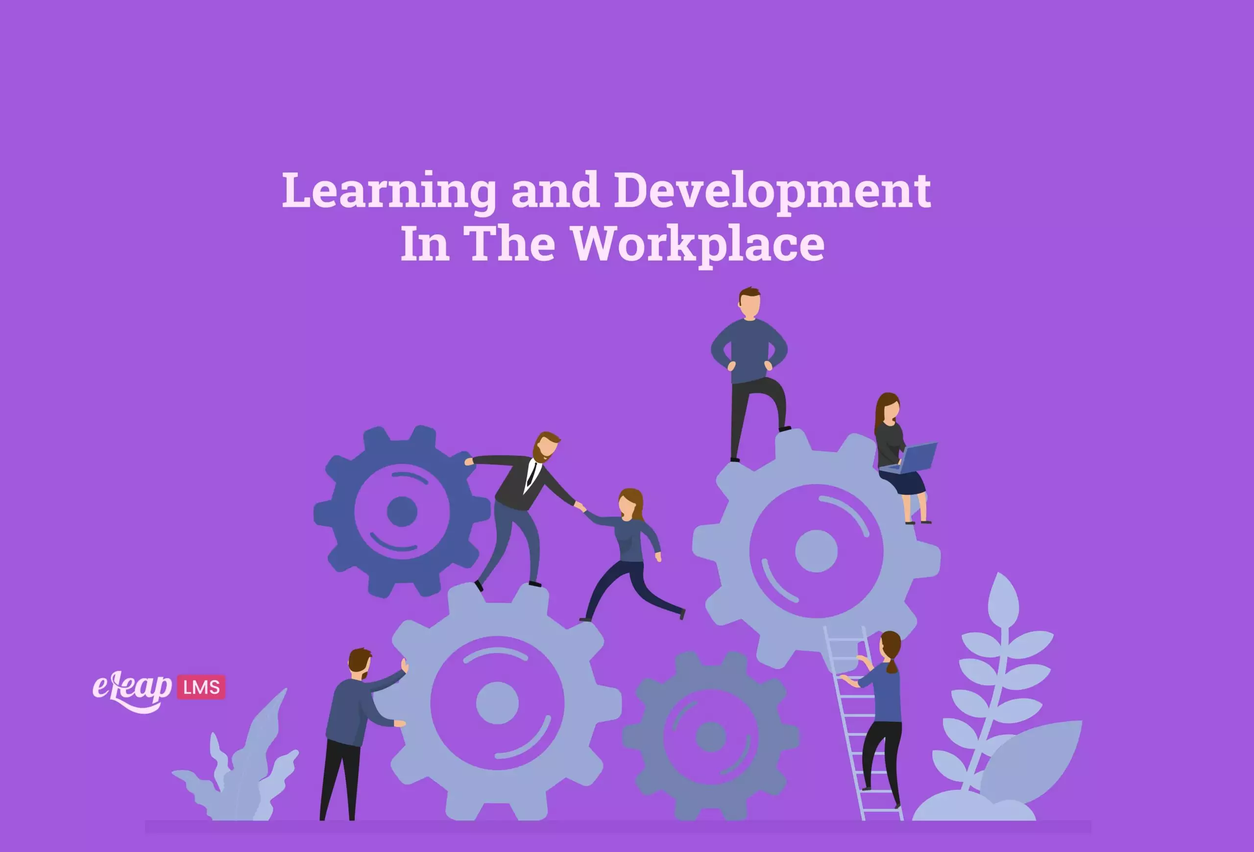 Learning And Development In The Workplace ELeaP learning-and-development-in-the-workplace-eleap