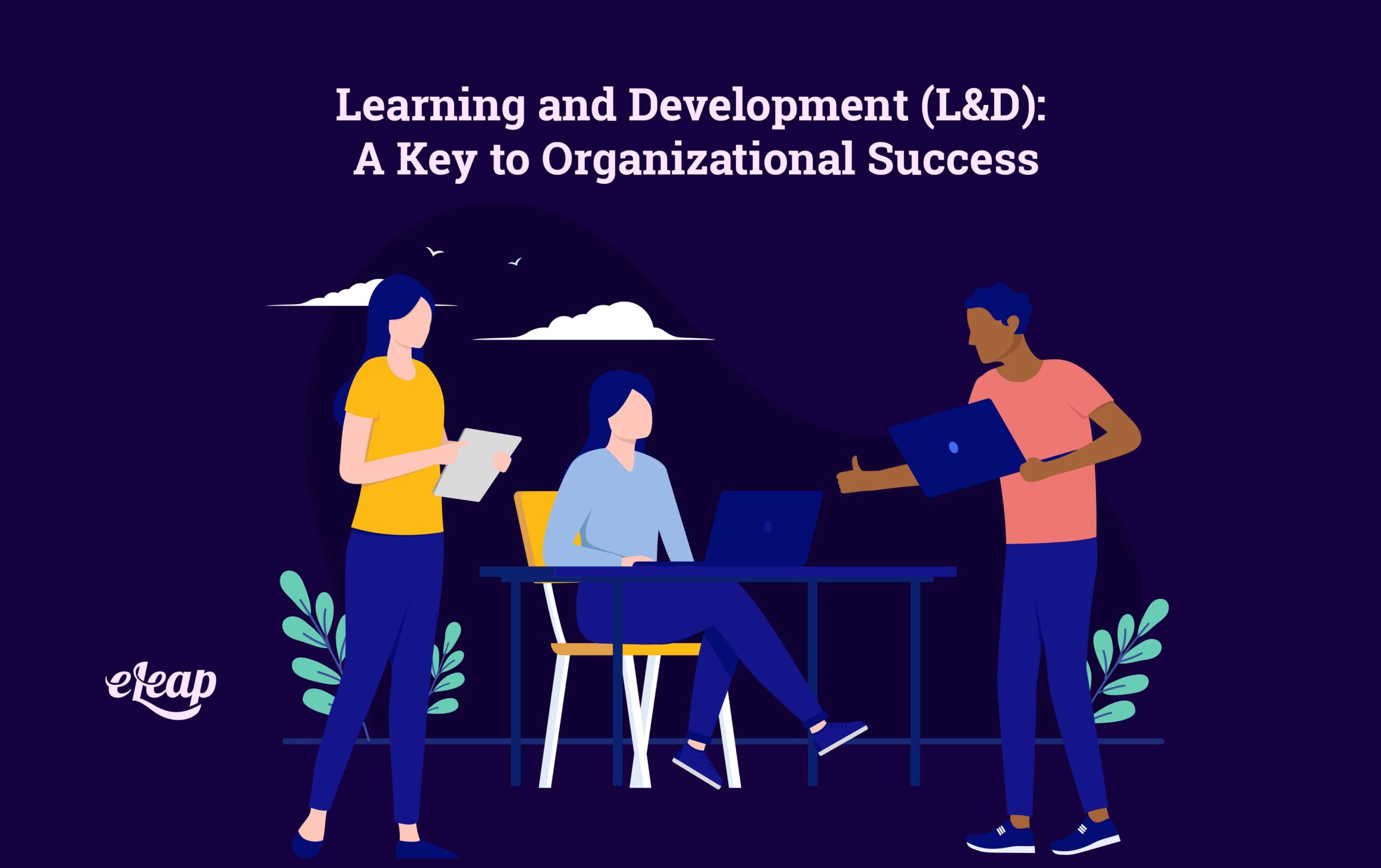Learning and Development (L&D): A Key to Organizational Success - eLeaP®