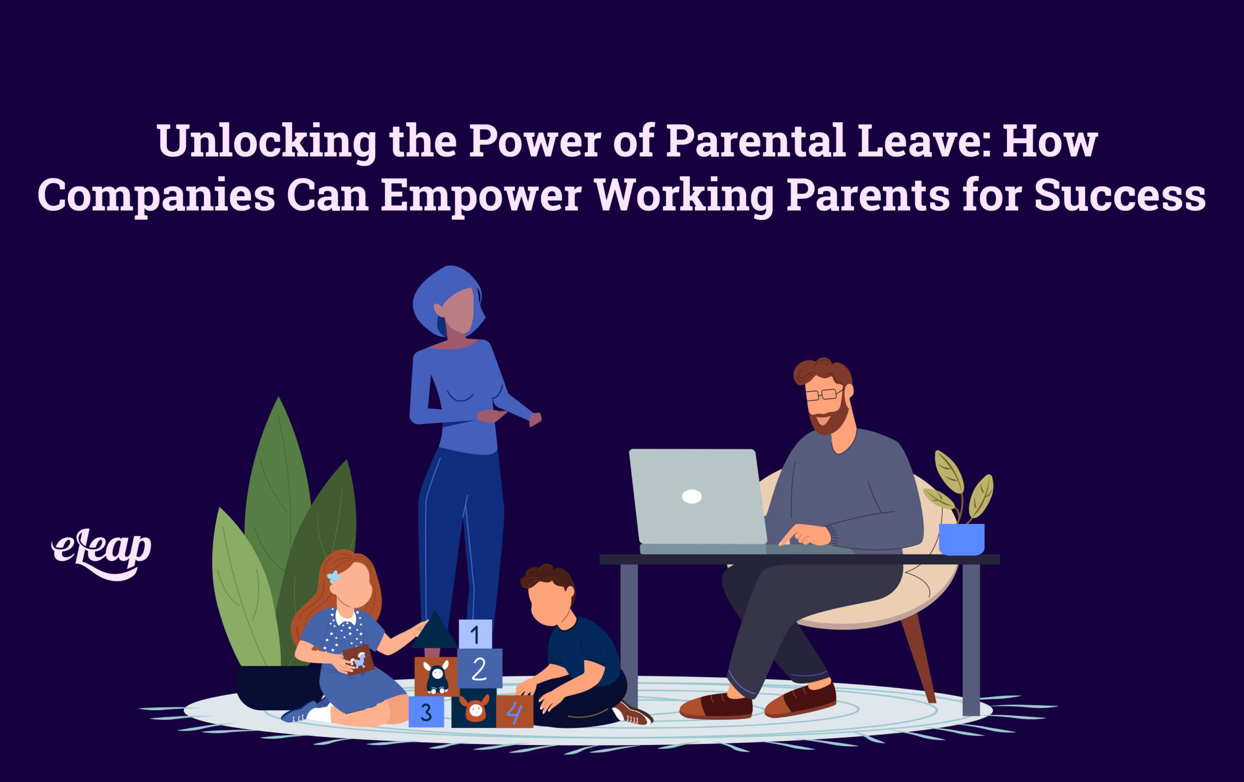 Unlocking the Power of Parental Leave How Companies Can Empower