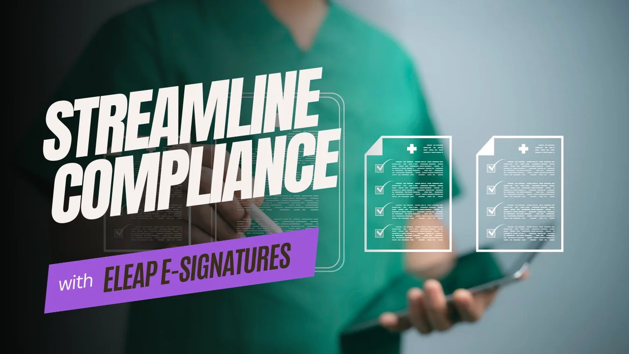Streamline compliance with eLeaP e-signatures