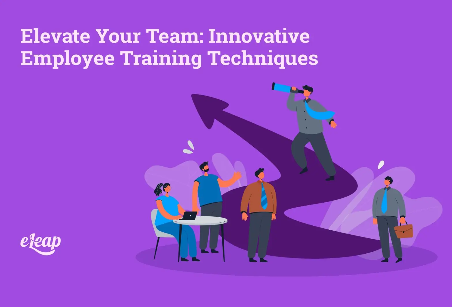 Elevate Your Team: Innovative Employee Training Techniques