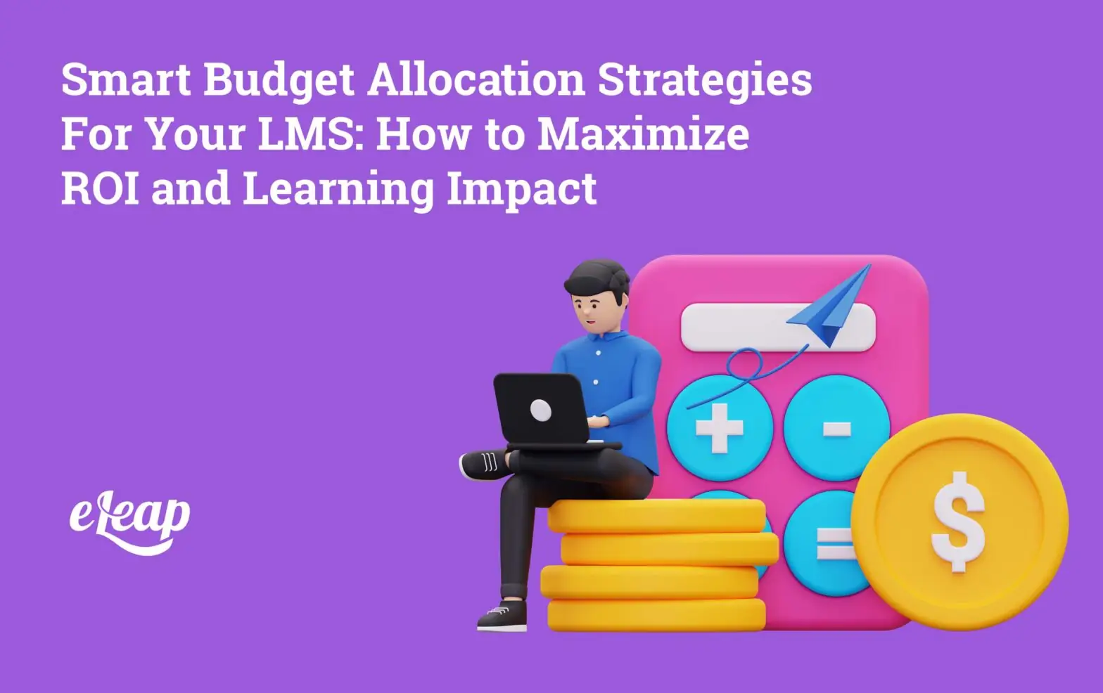 Smart Budget Allocation Strategies for Your LMS: How to Maximize ROI and Learning Impact
