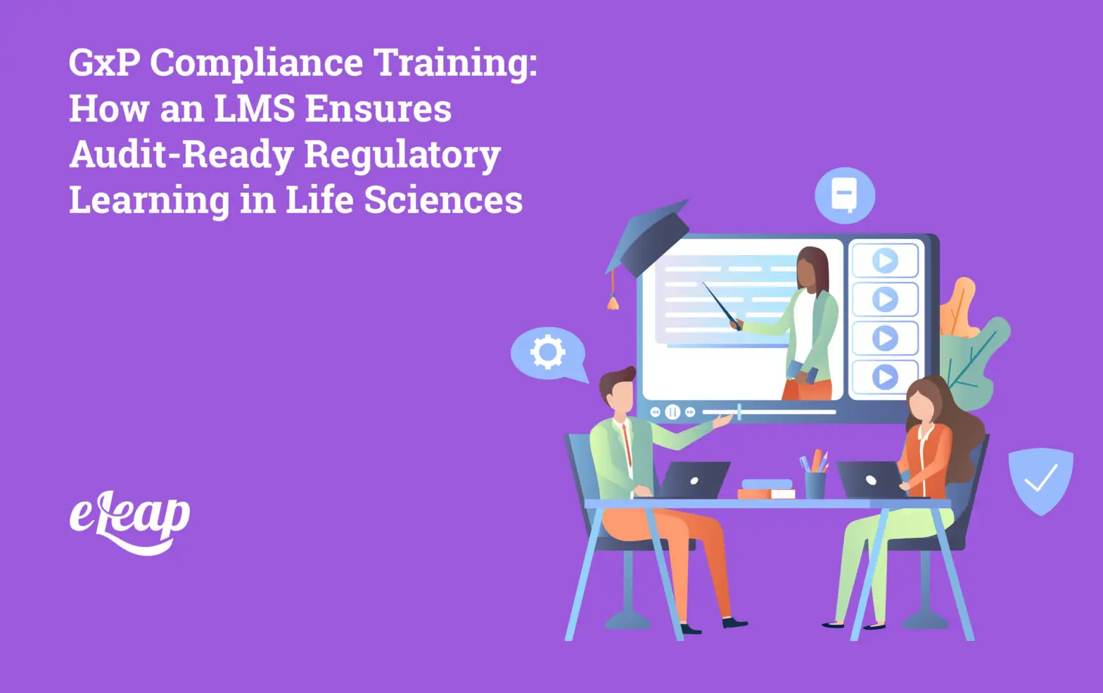 GxP Compliance Training: How an LMS Ensures Audit-Ready Regulatory Learning in Life Sciences
