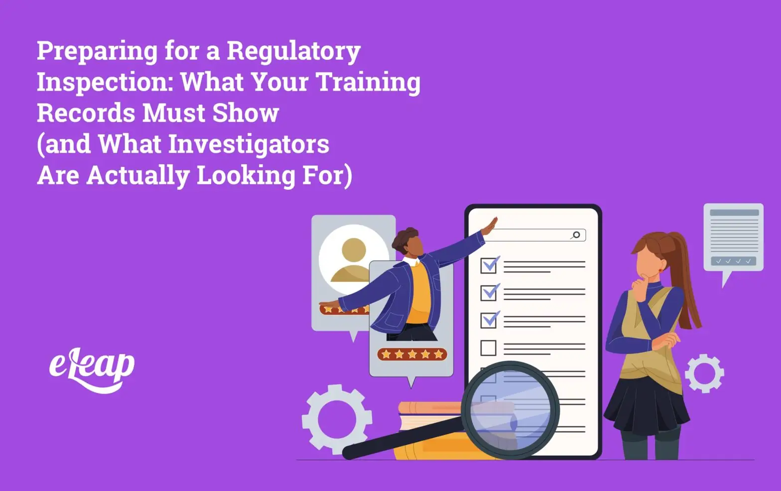 Preparing for a Regulatory Inspection: What Your Training Records Must Show (and What Investigators Are Actually Looking For)