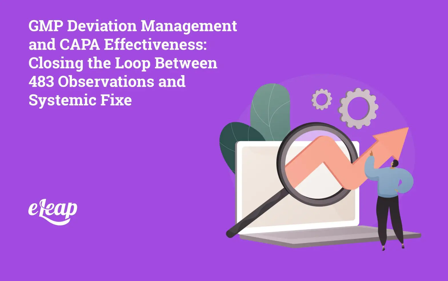 GMP Deviation Management and CAPA Effectiveness: Closing the Loop Between 483 Observations and Systemic Fixes